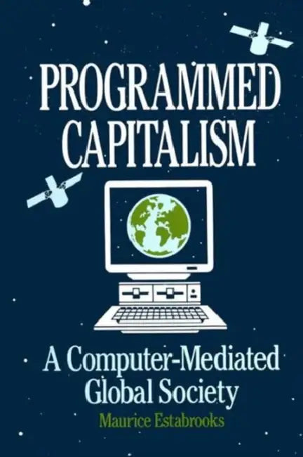 Programmed Capitalism: Computer-Mediated Global Society by Maurice Estabrooks