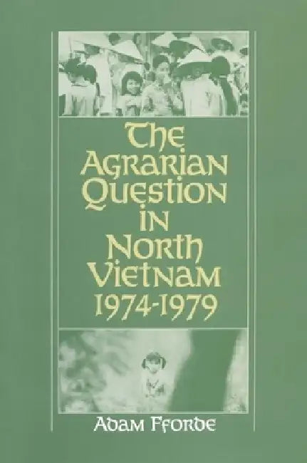 The Agrarian Question in North Vietnam, 1974-79 by Adam Fforde