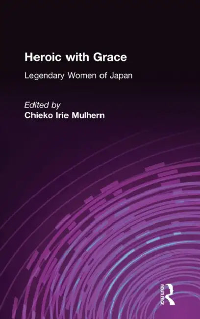 Heroic with Grace: Legendary Women of Japan by Chieko Irie Mulhern