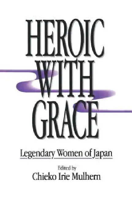 Heroic with Grace: Legendary Women of Japan by Chieko Irie Mulhern
