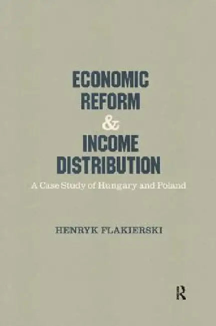 Economic Reform and Income Distribution: Case Study of Hungary and Poland by Henryk Flakierski