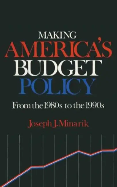 Making America's Budget Policy from the 1980's to the 1990's by Joseph J. Minarik