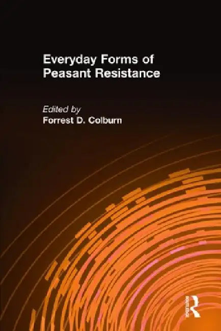 Everyday Forms of Peasant Resistance by Forrest D. Colburn