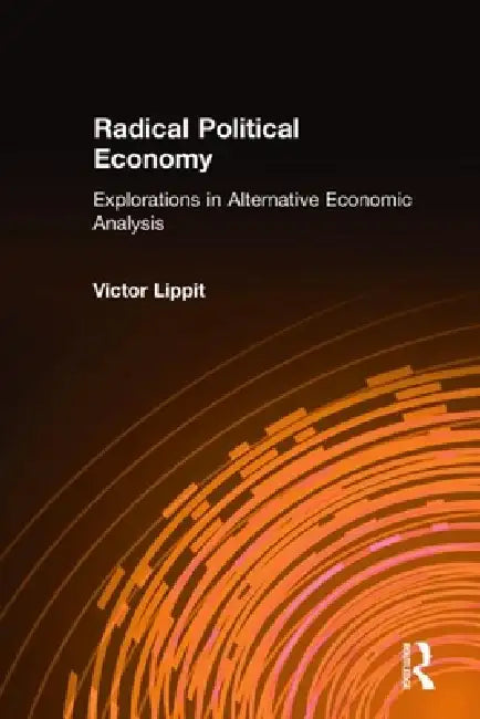 Radical Political Economy: Explorations in Alternative Economic Analysis by Victor Lippit