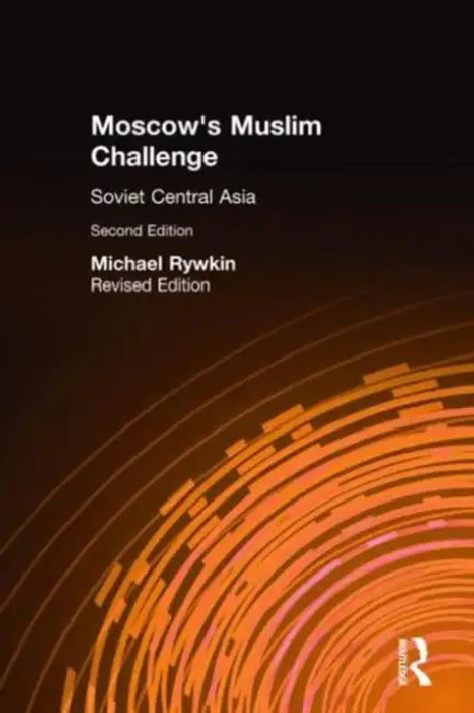 Moscow's Muslim Challenge: Soviet Central Asia by Michael Rywkin