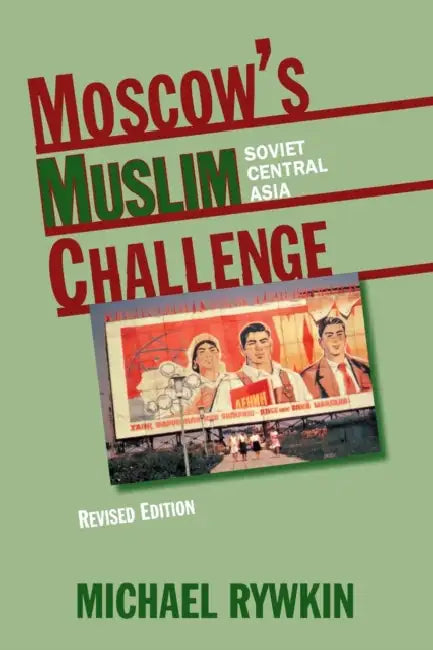 Moscow's Muslim Challenge: Soviet Central Asia by Michael Rywkin