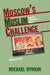 Moscow's Muslim Challenge: Soviet Central Asia by Michael Rywkin