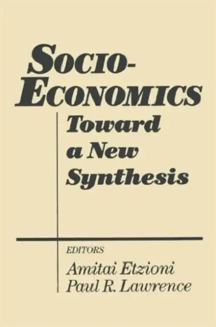 Socio-Economics: Toward a New Synthesis by Amitai Etzioni, Paul R. Lawrence