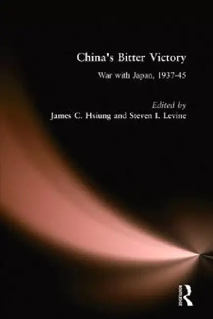 China's Bitter Victory: War with Japan, 1937-45 by James C. Hsiung