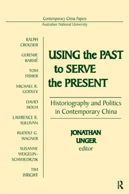 Using the Past to Serve the Present: Historiography and Politics in Contemporary China by Jonathan Unger