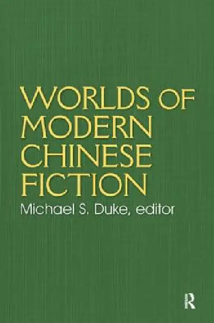 Worlds of Modern Chinese Fiction: Short Stories and Novellas from the People's Republic, Taiwan and Hong Kong by Duke Michael S.