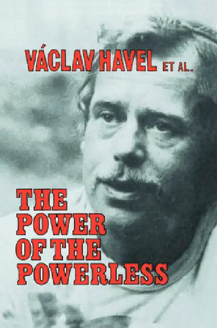 The Power of the Powerless: Citizens Against the State in Central Eastern Europe by Havel, Vaclav