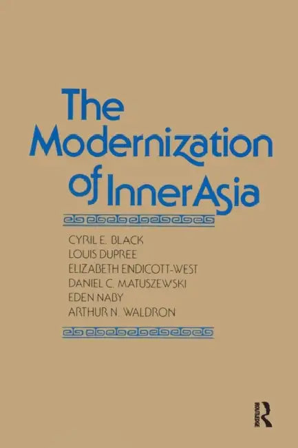 The Modernization of Inner Asia by Cyril E. Black, Louis Dupree, Elizabeth Endicott-West