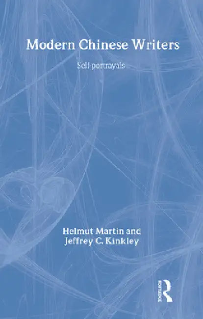 Modern Chinese Writers: Self-portrayals by Helmut Martin, Jeffrey C. Kinkley