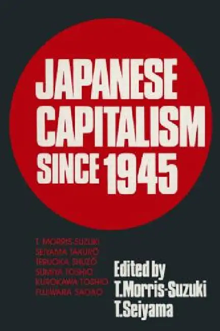 Japanese Capitalism Since 1945: Critical Perspectives by Tessa Morris-Suzuki