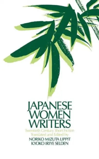 Japanese Women Writers: Twentieth Century Short Fiction: Twentieth Century Short Fiction by Noriko Mizuta Lippit, Kyoko Iriye Selden