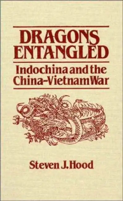 Dragons Entangled: Indochina and the China-Vietnam War by Steven J. Hood