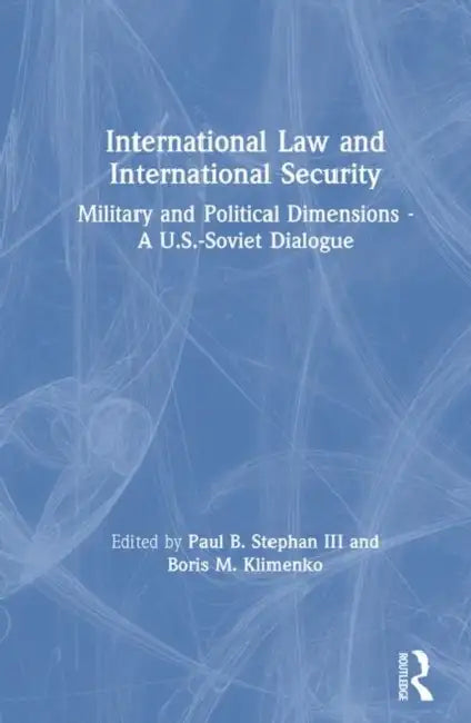 International Law and International Security: Military and Political Dimensions - A U.S.-Soviet Dialogue by Paul B. Stephan III, Boris M. Klimenko