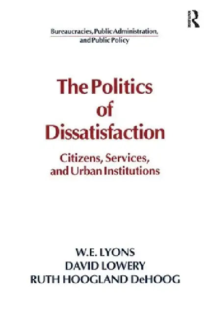 The Politics of Dissatisfaction: Citizens, Services and Urban Institutions by William E. Lyons