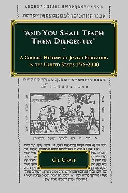 "And You Shall Teach Them Diligently" - A Concise History of Jewish Education in the United States 1776-2000 by Gil Graff