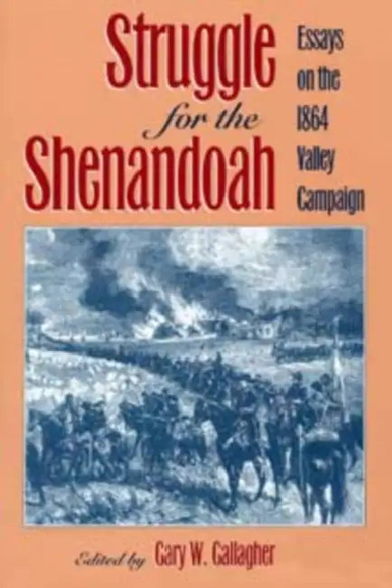 Struggle for the Shenandoah: Essays on the 1864 Valley Campaign by Gallagher