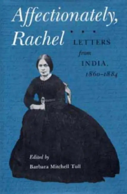 Affectionately, Rachel: Letters from India, 1860-1884 by Tull