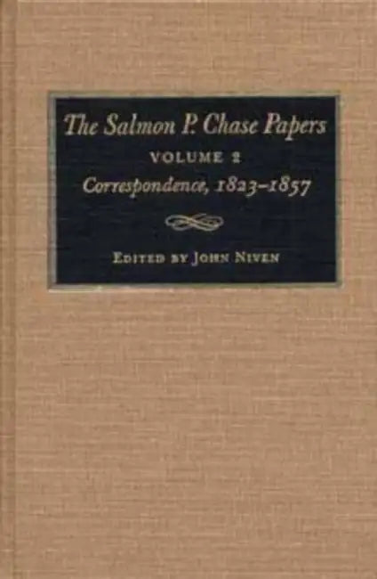 The Salmon P. Chase Papers, Volume 2: Correspondence, 1823-1857 by Niven