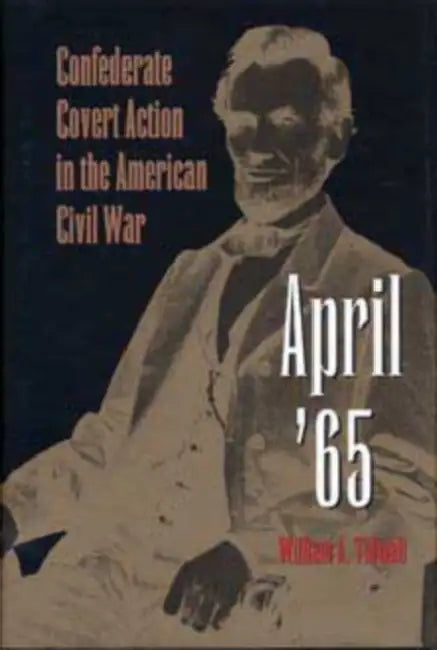 April '65: Confederate Covert Action in the American Civil War by Tidwell