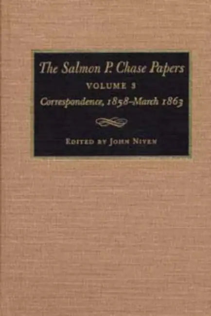 The Salmon P. Chase Papers, Volume 3: Correspondence, 1858-1863 by Niven
