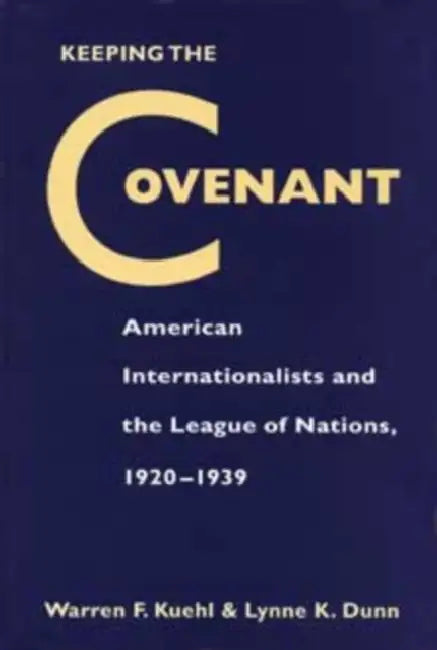 Keeping the Covenant: American Internationalists and the League of Nations, 1920-1939 by Kuehl, Lynne K. Dunn