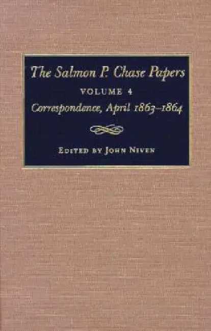 The Salmon P. Chase Papers, Volume 4: Correspondence, April 1863-1864 by Niven