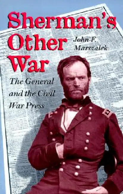 Sherman's Other War: The General and the Civil War Press, Revised Edition by Marszalek