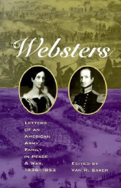 The Websters: Letters of an American Army Family in Peace and War, 1836-1853 by Baker