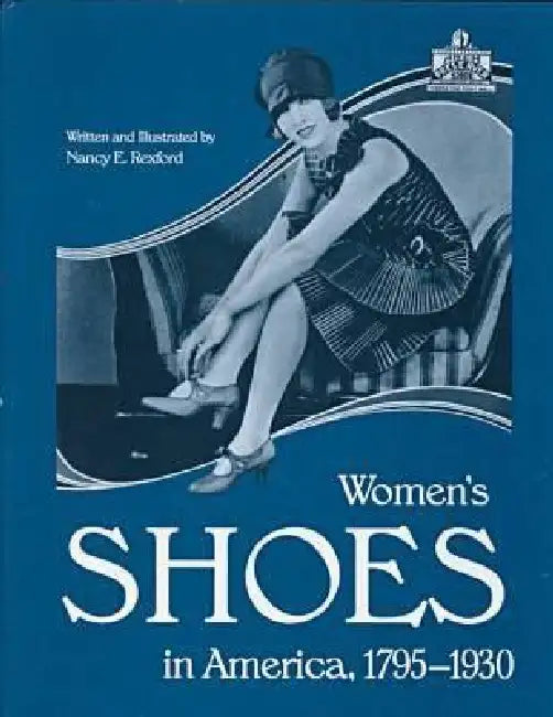 Womens Shoes in America, 1795-1930 by Rexford