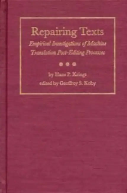 Repairing Texts: Empirical Investigations of Machine Translation Post-Editing Processes by Krings, Geoffrey S. Koby