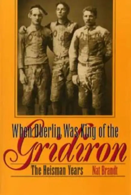 When Oberlin Was King of the Gridiron: The Heisman Years by Brandt