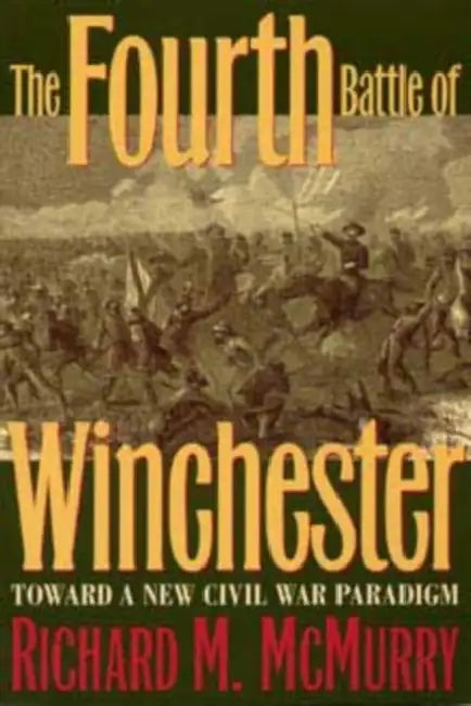 The Fourth Battle of Winchester: Toward a New Civil War Paradigm by McMurry