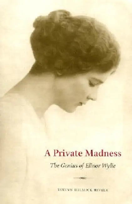A Private Madness: The Genius of Elinor Wylie by Hively