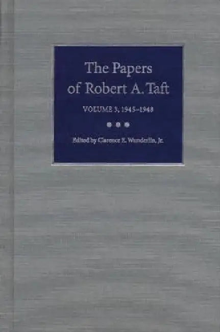 The Papers of Robert A. Taft: Volume 3, 1945-1948 by Wunderlin Jr.