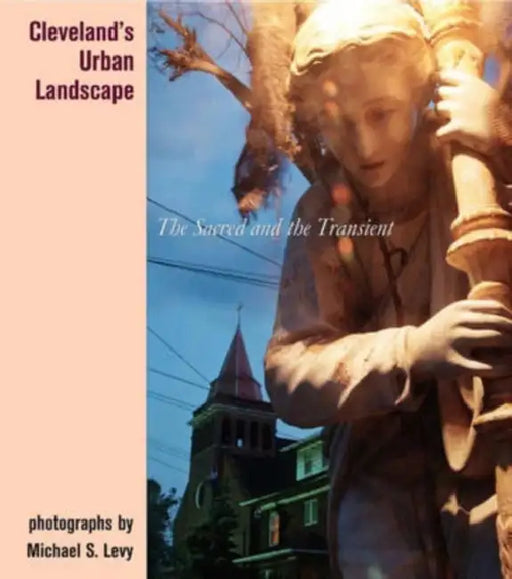 Cleveland's Urban Landscape: The Sacred and the Transient by Levy