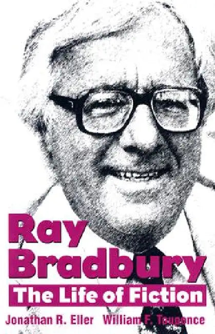 Ray Bradbury: The Life of Fiction by Eller, William F. Touponce, William F. Nolan