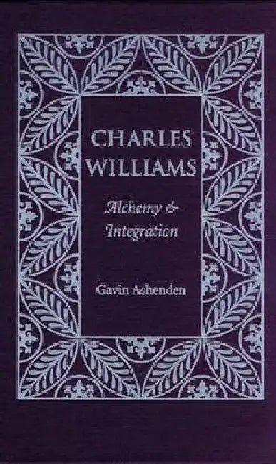 Charles Williams: Alchemy and Integration by Ashenden