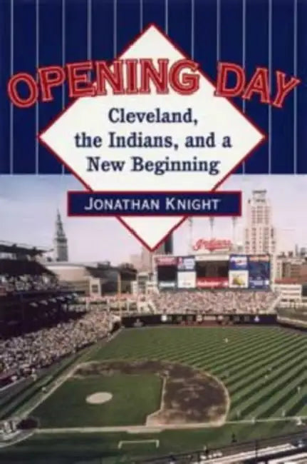 Opening Day: Cleveland, the Indians, and a New Beginning by Knight