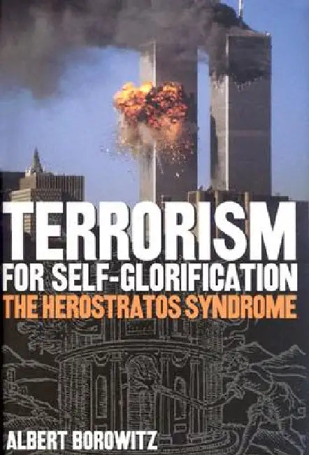 Terrorism for Self-Glorification: The Herosratos Syndrome by Borowitz