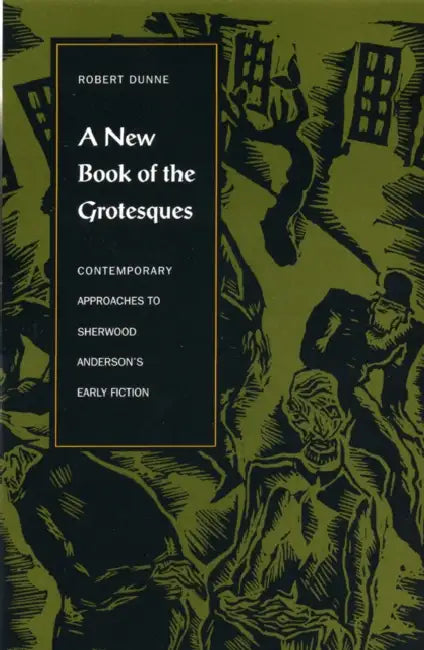A New Book of the Grotesques: Contemporary Approaches to Sherwood Anderson's Early Fiction by Robert Dunne