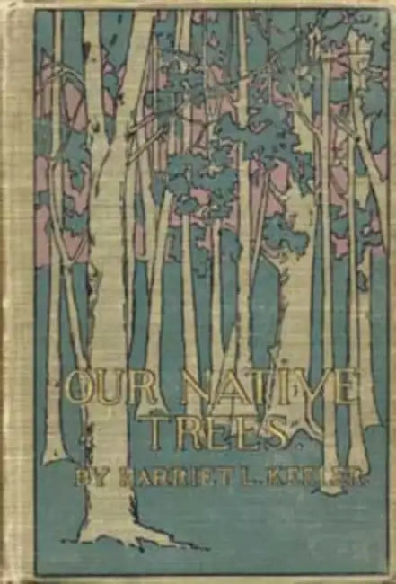Our Native Trees and How to Identify Them: A Popular Study of Their Habits and Peculiarities by Keeler, Carol Poh Miller, Anne Raver