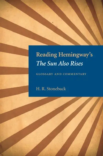 Reading Hemingway's the Sun Also Rises: Glossary and Commentary by Stoneback