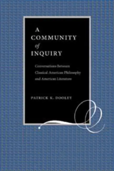 A Community of Inquiry: Conversations Between Classical American Philosophy and American Literature by Patrick Dooley