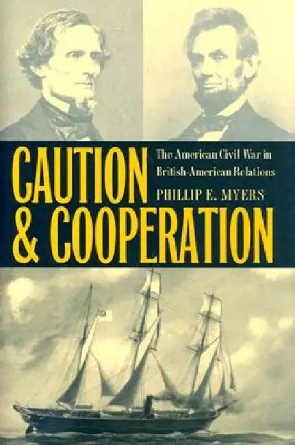 Caution and Cooperation: The American Civil War in British-American Relations by Phillip E. Myers