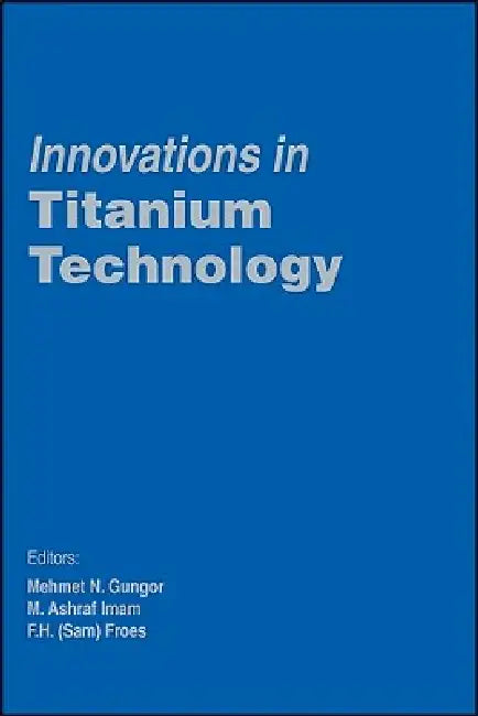Innovations in Titanium Technology by Gungor, F. Froes, M. Imam